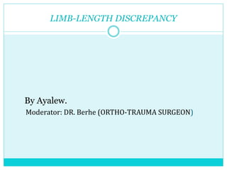 LIMB-LENGTH DISCREPANCY
By Ayalew.
Moderator: DR. Berhe (ORTHO-TRAUMA SURGEON)
 