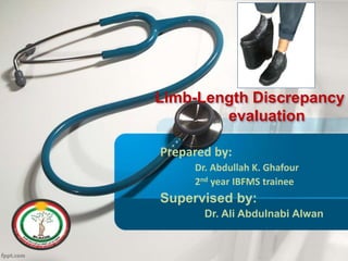 Limb-Length Discrepancy
evaluation
Prepared by:
Dr. Abdullah K. Ghafour
2nd year IBFMS trainee
Supervised by:
Dr. Ali Abdulnabi Alwan
 