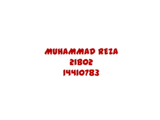 MUHAMMAD REZA
     2iB02
   14410783
 