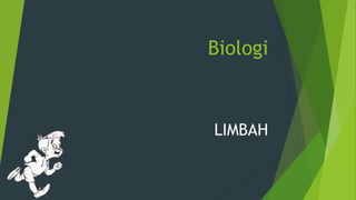 Biologi
LIMBAH
 