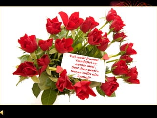 Toti acesti frumosi trandafiri cu atentie alesi , Sunt doar pentru tine,un suflet ales  Ioana !!! 