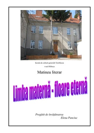 Şcoala de cultură generală Tereblecea
r-nul Hliboca
Matineu literar
Pregătit de învăţătoarea
Elena Panciuc
 
