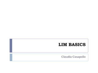 LIM BASICS

 Claudia Casapollo
 