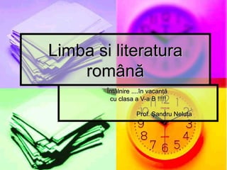 Limba si literatura română Întâlnire ....în vacanţă  cu clasa a V-a B !!!!! Prof. Şandru Neluţa 