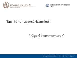 Tack för er uppmärksamhet!
Frågor? Kommentarer?

Limberg, Skolbibliotek, Oslo

2014-01-20

www.lincs.gu.se

 