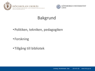 Bakgrund
• Politiken, tekniken, pedagogiken
• Forskning
• Tillgång till bibliotek

Limberg, Skolbibliotek, Oslo

2014-01-20

www.lincs.gu.se

 
