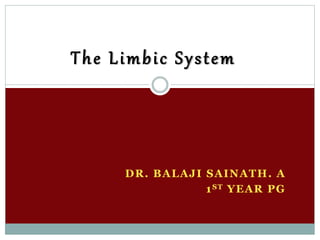 DR. BALAJI SAINATH. A
1ST YEAR PG
The Limbic System
 