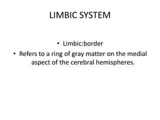 LIMBIC SYSTEM

                • Limbic:border
• Refers to a ring of gray matter on the medial
      aspect of the cerebral hemispheres.
 