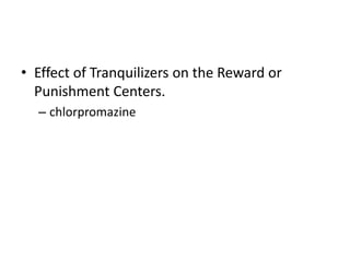 • Effect of Tranquilizers on the Reward or
  Punishment Centers.
  – chlorpromazine
 