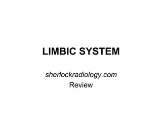 LIMBIC SYSTEM
sherlockradiology.com
Review
 