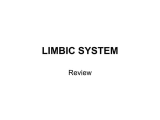 LIMBIC SYSTEM
Review

 