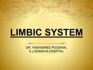 LIMBIC SYSTEM 
DR. YASHASREE POUDWAL 
K.J.SOMAIYA HOSPITAL 
 