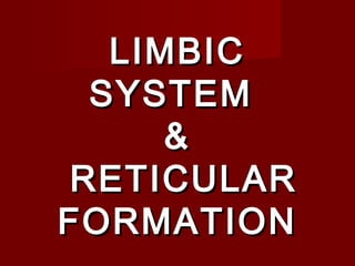 LIMBICLIMBIC
SYSTEMSYSTEM
&&
RETICULARRETICULAR
FORMATIONFORMATION
 