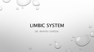 LIMBIC SYSTEM
DR. BHAVIK CHHEDA.
 