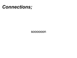 soooooon
Connections;
 