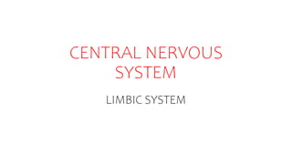 LIMBIC SYSTEM
CENTRAL NERVOUS
SYSTEM
 