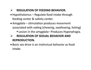  REGULATION OF FEEDING BEHAVIOR.
 Hypothalamus – Regulate food intake through
feeding center & satiety center.
 Amygdal...