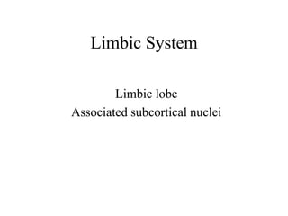 Limbic System
Limbic lobe
Associated subcortical nuclei
 