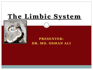 The Limbic System

PRESENTER:
DR. MD. OSMAN ALI

 
