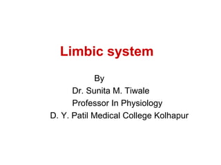 Limbic system
By
Dr. Sunita M. Tiwale
Professor In Physiology
D. Y. Patil Medical College Kolhapur
 