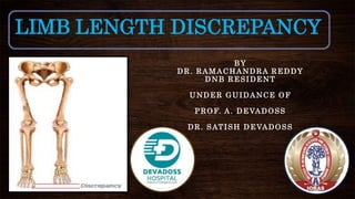 LIMB LENGTH DISCREPANCY
BY
DR. RAMACHANDRA REDDY
DNB RESIDENT
UNDER GUIDANCE OF
PROF. A. DEVADOSS
DR. SATISH DEVADOSS
 