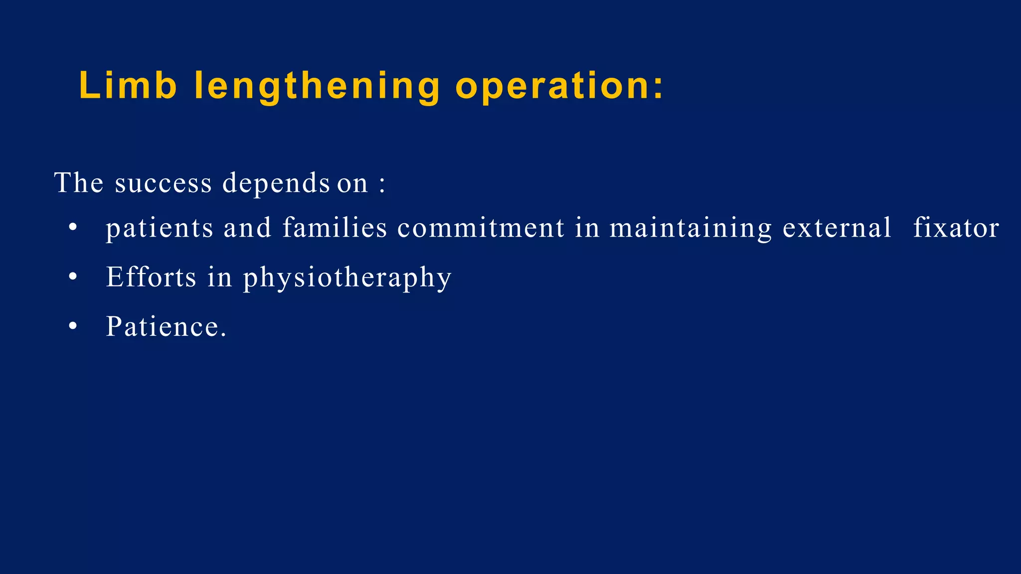 Limb lengthening operation:
The success depends on :
• patients and families commitment in maintaining external fixator
• Efforts in physiotheraphy
• Patience.
 