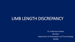 LIMB LENGTH DISCREPANCY
Dr. Sudarshan Pandey
Resident
Department of Orthopedics and Traumatology
KUSMS
 