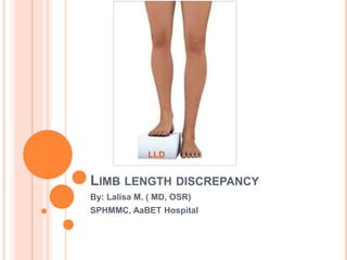 LIMB LENGTH DISCREPANCY
By: Lalisa M. ( MD, OSR)
SPHMMC, AaBET Hospital
LLD
 