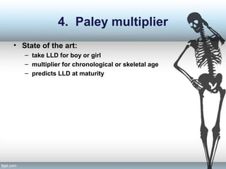 4. Paley multiplier
• State of the art:
– take LLD for boy or girl
– multiplier for chronological or skeletal age
– predicts LLD at maturity
 