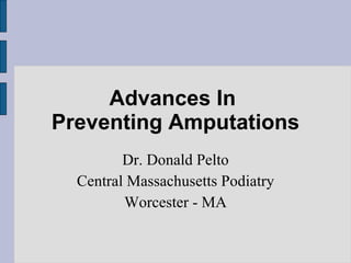 Advances In  Preventing Amputations Dr. Donald Pelto Central Massachusetts Podiatry Worcester - MA 