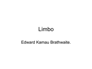 Limbo Edward Kamau Brathwaite. 