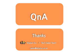 Thanks
Ebplus Inc. / Tech Sales Team
sales@ebplus.co.kr
QnA
 
