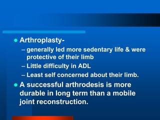  Arthroplasty-
– generally led more sedentary life & were
protective of their limb
– Little difficulty in ADL
– Least sel...