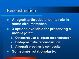 Reconstruction
 Allograft arthrodesis still a role in
some circumstances.
 3 options available for preserving a
mobile j...