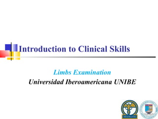 Introduction to Clinical Skills  Limbs Examination Universidad Iberoamericana UNIBE 