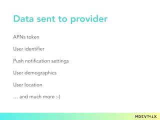 APNs token
User identifier
Push notification settings
User demographics
User location
… and much more :-)
Data sent to provider
 
