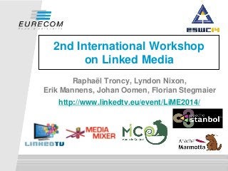 2nd International Workshop
on Linked Media
Raphaël Troncy, Lyndon Nixon,
Erik Mannens, Johan Oomen, Florian Stegmaier
http://www.linkedtv.eu/event/LiME2014/
 