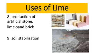 8. production of
artificial stone,
lime-sand brick
9. soil stabilization
Uses of Lime
 