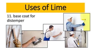 11. base coat for
distemper
Uses of Lime
 