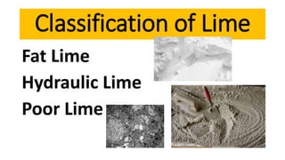 Fat Lime
Hydraulic Lime
Poor Lime
Classification of Lime
 