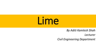 Lime
By Aditi Kamlesh Shah
Lecturer
Civil Engineering Department
 