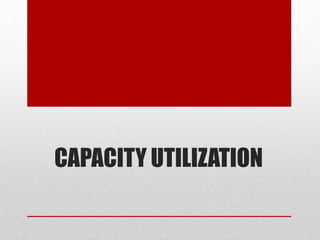 CAPACITY UTILIZATION
 