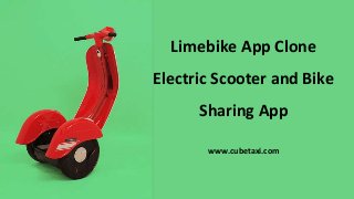 Limebike App Clone
Electric Scooter and Bike
Sharing App
www.cubetaxi.com
 