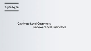 Tuyên Ngôn
Cap)vate  Loyal  Customers  
                                          Empower  Local  Businesses
 