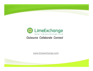 Outsource Collaborate Connect




     www.limeexchange.com
 