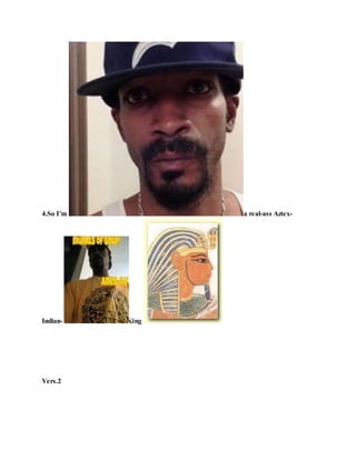 4.So I’m a real-ass Aztex-
Indian- King !
Vers.2
 