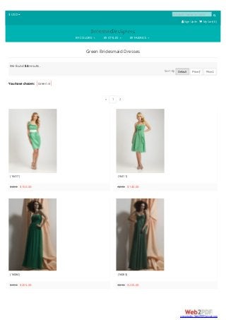 $ USD  product name or code 
 SignUp/In  My Cart( 0 )
BY COLORS BY STYLES BY FABRICS
Green Bridesmaid Dresses
You have chosen: Green 
We found 53 results.
Sort By Default Price  Price 
« 1 2
(16417)
$250 $150.00
(16411)
$203 $140.00
(16084)
$316 $205.00
(16083)
$316 $205.00
converted by Web2PDFConvert.com
 