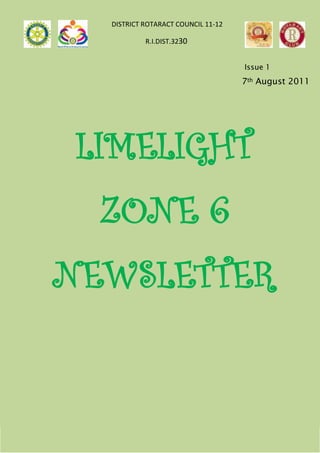 DISTRICT ROTARACT COUNCIL 11-12

           R.I.DIST.3230


                                    Issue 1
                                    7th August 2011




 LIMELIGHT
  ZONE 6
NEWSLETTER
 
