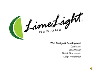 ™




Web Design & Development
                Dan Mann
               Mike Wilson
         Derek Grundmann
          Leigh Hollenbeck
 