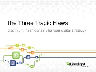 The Three Tragic Flaws
(that might mean curtains for your digital strategy)
 